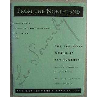 From the Northland Impressions of the Lake Superior Country, A Suite for Piano [ H. 167a ] The Collected Works of Leo Sowerby (Ronald M. Huntington, Memorial Edition, Includes Forest Voices, Cascades, Burnt Rock Pool, The Lonely Fiddle Maker, The Shining