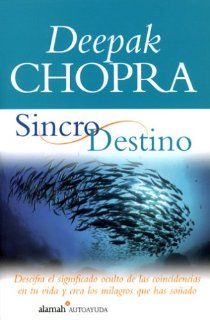 Sincro Destino Descifra el Significado Oculto de las Coincidencias en Tu Vida y Crea los Milagros que has Soado (Spanish Edition) Deepak Chopra 9789681912970 Books