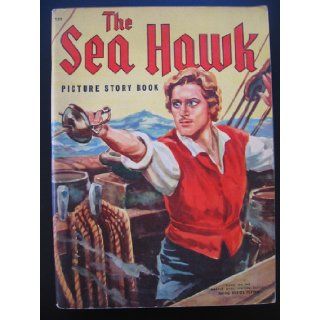 The Sea Hawk Starring Errol Flynn The Story of the Motion Picture (Picture Story Book; 705) Errol] Warner Bros. Pictures Staff (editors) [Flynn Books