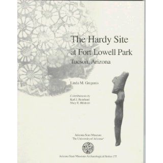 The Hardy Site at Fort Lowell Park, Tucson, Arizona (Arizona State Museum Archaeological Series, 175) Linda M. Gregonis 9781889747668 Books