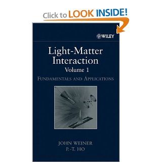 Light Matter Interaction, Fundamentals and Applications (Volume 1) (9780471253778) John Weiner, P. T. Ho Books