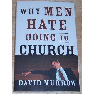 Why Men Hate Going to Church David Murrow 9780785260387 Books