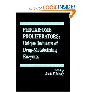 Peroxisome Proliferators Unique Inducers of Drug Metabolizing Enzymes (Handbooks in Pharmacology and Toxicology) (9780849383052) David E. Moody Books