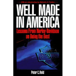 Well Made in America Lessons from Harley Davidson on Being the Best Peter C. Reid 9780070518018 Books