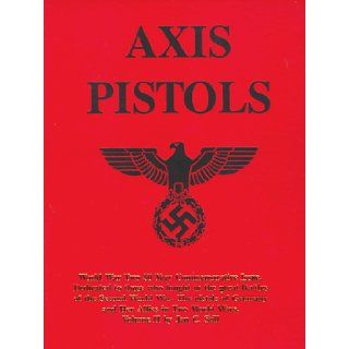 Axis Pistols World War Two 50 Year Commemorative Issue, Dedicated to Those Who Fought in the Great Battles of the Second World War  The Pistols of Germany and Her Allies in Two World Wars, Vol. 2 Jan C. Still 9781893513075 Books