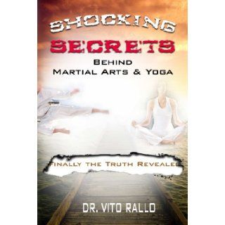 Shocking Secrets Behind Martial Arts & Yoga Dr. Vito Rallo Books