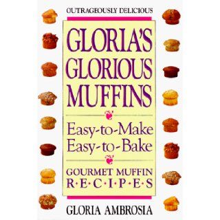 Gloria's Glorious Muffins Gloria Ambrosia 9780895295286 Books