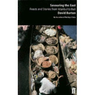 Savouring the East Feasts and Stories from Istanbul to Bali David Burton 9780571190614 Books