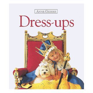 Dress Ups (Anne Geddes Collection) Anne Geddes 9781559120142 Books