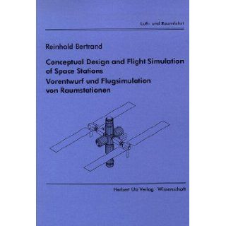 Conceptual design and flight simulation of space stations  Vorentwurf und Flugsimulation von Raumstationen (Luft  und Raumfahrt) Reinhold Bertrand 9783896755001 Books