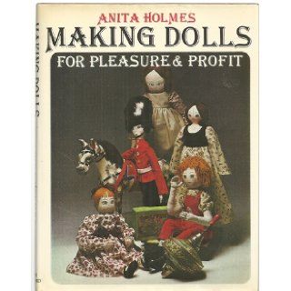 Making dolls for pleasure & profit Anita Holmes 9780707105970 Books