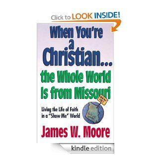 When You're a ChristianThe Whole World Is From Missouri   with Leaders Guide Living the Life of Faith in a "Show Me" World eBook James W. Moore Kindle Store