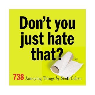 Don't You Just Hate That? 738 Annoying Things Scott Cohen 9780761133216 Books