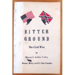 Bitter ground The Civil war in Missouri's Golden Valley ; Benton, Henry and St. Clair Counties Kathleen White Miles Books