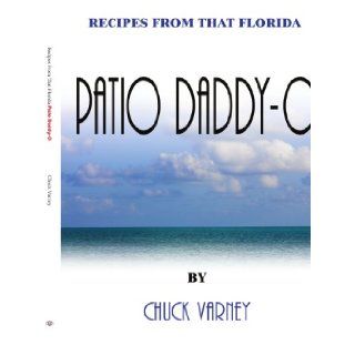 Recipes From That Florida Patio Daddy O Charles Varney 9781434305459 Books