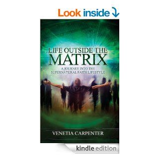 Life Outside the Matrix A Journey Into the Supernatural Lifestyle eBook Venetia Carpenter Kindle Store