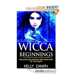 Wicca Beginnings Spells, Rituals, History and Traditions of "The Craft" (Wicca 101) eBook Kelly Dawn Kindle Store