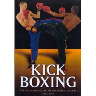Kickboxing The Essential Guide to Mastering the Art Eddie Cave 9781585743810 Books