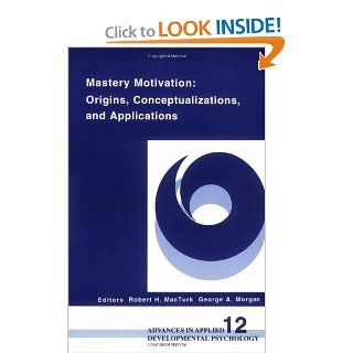 Mastery Motivation Origins, Conceptualizations, and Applications (Advances in Applied Developmental Psychology) (v. 12) (9781567502039) Robert H. MacTurk, George A. Morgan Books