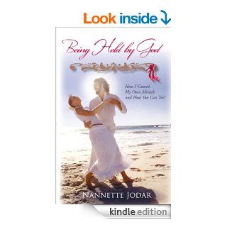 Being Held by God How I Caused My Own Miracle and How You Can Too eBook Nannette Jodar Kindle Store