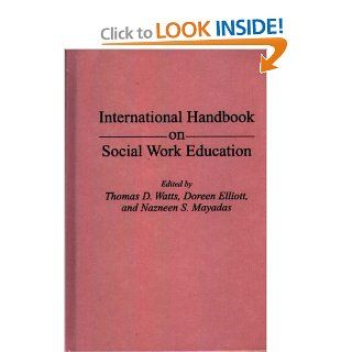 International Handbook on Social Work Education Doreen Elliott, Nazneen Mayadas, Thomas D. Watts 9780313279157 Books