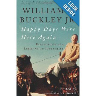 Happy Days Were Here Again Reflections of a Libertarian Journalist William F. Buckley Jr., Patricia Bozell Books