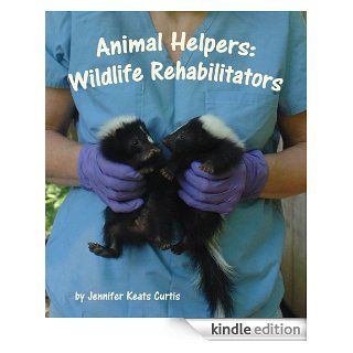 Animal Helpers Wildlife Rehabilitators   Kindle edition by Jennifer Keats Curtis . Children Kindle eBooks @ .