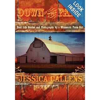 Down on the Farm Real Life Stories and Photographs by a Minnesota Farm Girl Jessica Callens 9781600371509 Books