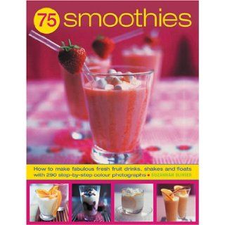 75 Smoothies Fabulously Fresh Smoothies, Shakes and Floats, with 290 Step by Step Photographs Joanna Farrow, Suzannah Olivier Books