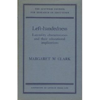 Left handedness Laterality Characteristics and Their Educational Implications Margaret M. Clark Books