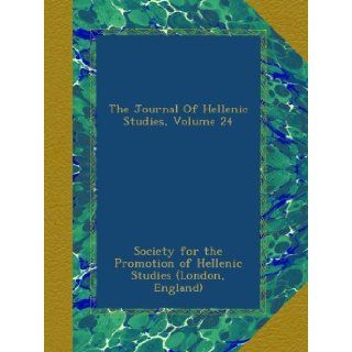 The Journal Of Hellenic Studies, Volume 24 England), . Society for the Promotion of Hellenic Studies (London Books