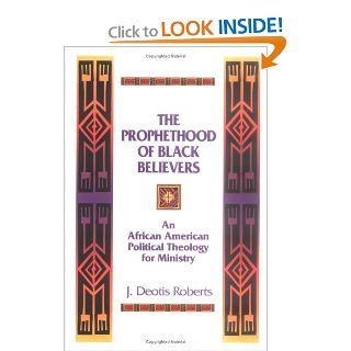 The Prophethood of Black Believers An African American Political Theology for Ministry J. Deotis Roberts 9780664254889 Books