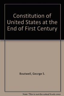 Constitution of United States at the End of First Century (9780837719436) George S. Boutwell Books