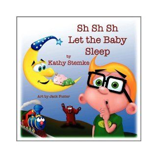 Sh Sh Sh Let the Baby Sleep Kathy Stemke, Jack Foster 9781616331566 Books