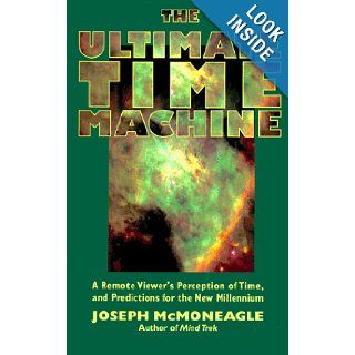 The Ultimate Time Machine A Remote Viewers Perception of Time, and Predictions for the New Millennium Joseph McMoneagle, Charles T. Tart 9781571741028 Books