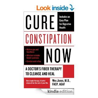 Cure Constipation Now A Doctor's Fiber Therapy to Cleanse and Heal eBook Wes Jones Kindle Store