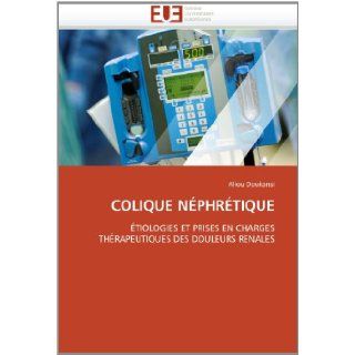 COLIQUE NPHRTIQUE TIOLOGIES ET PRISES EN CHARGES THRAPEUTIQUES DES DOULEURS RENALES (French Edition) Aliou Doukansi 9786131573491 Books