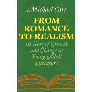 From Romance to Realism 50 Years of Growth and Change in Young Adult Literature Michael Cart 9780064461610 Books
