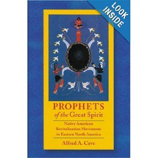 Prophets of the Great Spirit Native American Revitalization Movements in Eastern North America Alfred Cave 9780803215559 Books