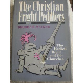 The Christian Fright Peddlers The Radical Right and the Churches Brooks R. Walker Books