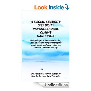 A Social Security Disability Psychological Claims Handbook A simple guide to understanding your SSD claim for psychological impairments and unraveling the maze of decision making eBook Patricia Farrell Kindle Store