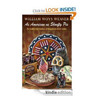 As American as Shoofly Pie The Foodlore and Fakelore of Pennsylvania Dutch Cuisine eBook William Woys Weaver Kindle Store