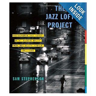 The Jazz Loft Project Photographs and Tapes of W. Eugene Smith from 821 Sixth Avenue, 1957 1965 Sam Stephenson 9780307267092 Books
