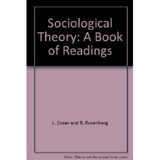 Sociological Theory A Book of Readings Rosenberg L. Coser and B Books