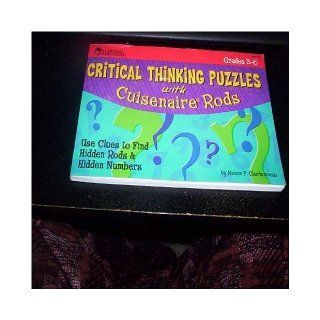 Critical Thinking Puzzles with Cuisenaire Rods (Grades 3 6) (Use Clues to Find Hidden Rods & Hidden Numbers) Manon P. Charbonneau 9781569110218 Books