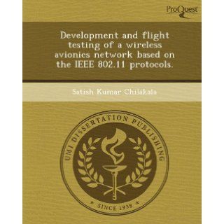 Development and flight testing of a wireless avionics network based on the IEEE 802.11 protocols. Satish Kumar Chilakala 9781248959756 Books