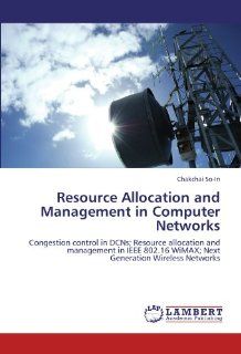 Resource Allocation and Management in Computer Networks Congestion control in DCNs; Resource allocation and management in IEEE 802.16 WiMAX; Next Generation Wireless Networks Chakchai So In 9783844326086 Books