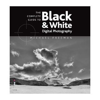The Complete Guide to Digital Black and White Photography Michael Freeman 9781905814749 Books
