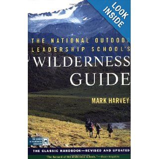 The National Outdoor Leadership School's Wilderness Guide The Classic Handbook, Revised and Updated Mark Harvey 9780684859095 Books
