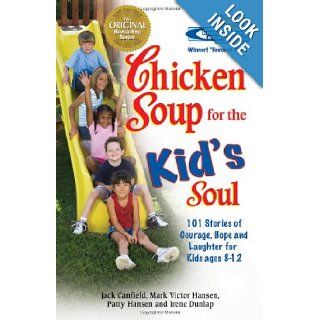 Chicken Soup for the Kid's Soul 101 Stories of Courage, Hope and Laughter (Chicken Soup for the Soul) Jack Canfield, Mark Victor Hansen, Patty Hansen, Irene Dunlap 9781558746091 Books